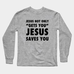 Jesus not only "Gets you" Jesus saves you, black text Long Sleeve T-Shirt